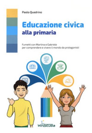 Educazione civica alla primaria. Fumetti con Martina e Gabriele per comprendere e vivere il mondo da protagonista. Per la Scuola elementare Paolo 