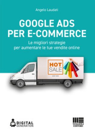 Google Ads per e-commerce. Le migliori strategie per aumentare le tue vendite online Angelo Laudati
