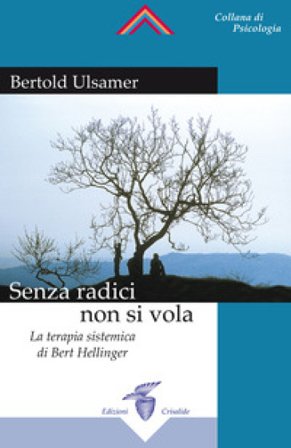 Senza radici non si vola. La terapia sistemica di Bert Hellinger Bertold Ulsamer
