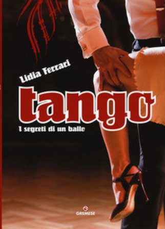 Tango. I segreti di un ballo. Ediz. a colori Lidia Ferrari