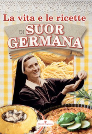 La vita e le ricette di suor Germana Suor Germana