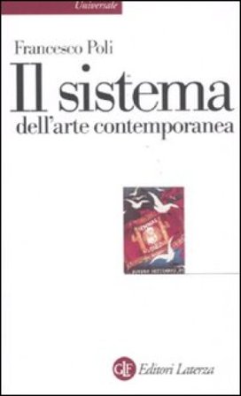 Il sistema dell'arte contemporanea. Produzione artistica, mercato, musei Francesco Poli