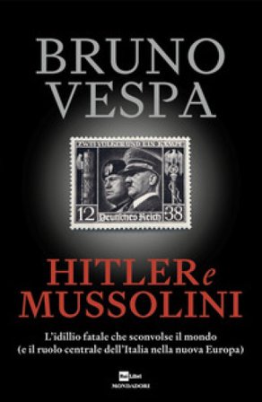 Hitler e Mussolini. L'idillio fatale che sconvolse il mondo (e il ruolo centrale dell'Italia nella nuova Europa) Bruno Vespa