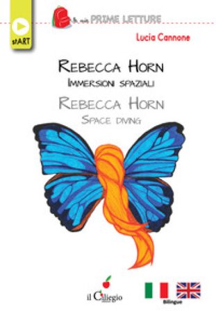 Rebecca Horn. Immersioni spaziali-Rebecca Horn. Space diving. Ediz. bilingue Lucia Cannone