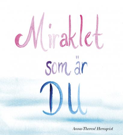 Miraklet som är du - Bok av Anna-Therése Hernqvist & Melina Betschart - Inbunden