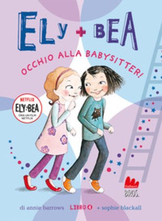 Occhio alla babysitter! Ely + Bea. Ediz. a colori. Vol. 4 Annie Barrows
