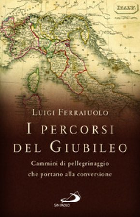 I percorsi del Giubileo. Cammini di pellegrinaggio che portano alla conversione Luigi Ferraiuolo
