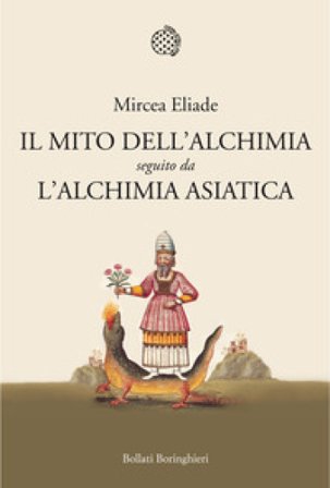 Il mito dell'alchimia. Seguito da «L'alchimia asiatica» Mircea Eliade