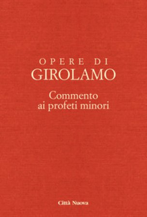 Opere di Girolamo. Vol. 8: Commento ai profeti minori Girolamo (san)