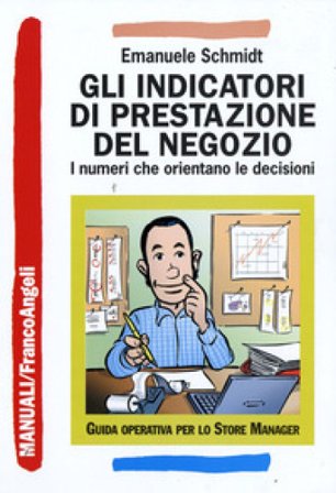 Gli indicatori di prestazione del negozio. I numeri che orientano le decisioni Emanuele Schmidt