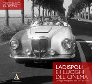 Ladispoli e i luoghi del cinema. Un viaggio immaginario tra il 1937 e il 2020. Ediz. illustrata Crescenzo Paliotta