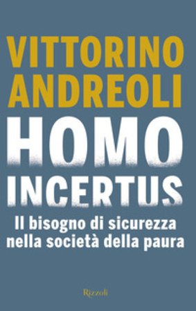 Homo incertus. Il bisogno di sicurezza nella società della paura Vittorino Andreoli
