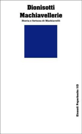 Machiavellerie. Storia e fortuna di Machiavelli Carlo Dionisotti