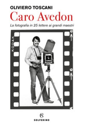 Caro Avedon. La fotografia in 25 lettere ai grandi maestri Oliviero Toscani