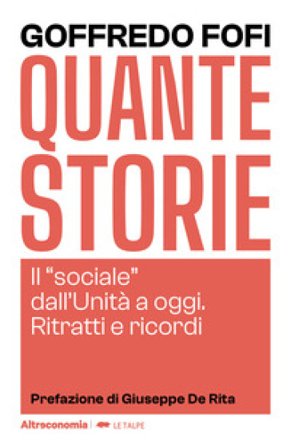 Quante storie. Il «sociale» dall'Unità a oggi. Ritratti e ricordi Goffredo Fofi
