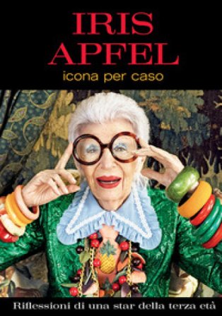 Icona per caso. Riflessioni di una star della terza età IRIS APFEL