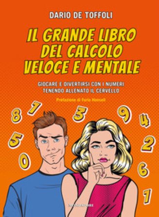 Il grande libro del calcolo veloce e mentale. Giocare e divertirsi con i numeri tenendo allenato il cervello Dario De Toffoli