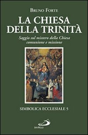 La chiesa della Trinità. Saggio sul mistero della Chiesa, comunione e missione Bruno Forte