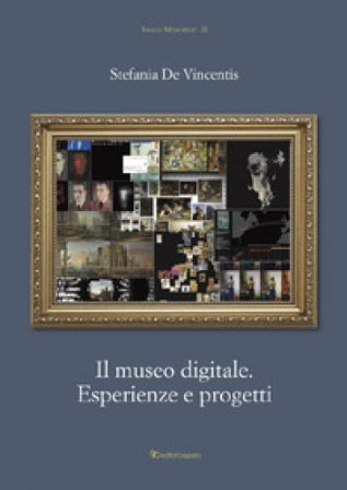 Il museo digitale. Esperienze e progetti Stefania De Vincentis