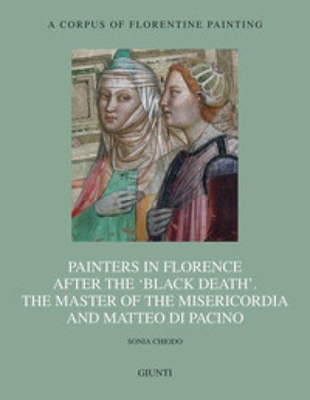Painters in Florence after the «black death». The Master of the Misericordia and Matteo di Pacino. Ediz. illustrata Sonia Chiodo