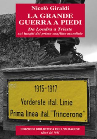 La grande guerra a piedi. Da Londra a Trieste sui luoghi del primo conflitto mondiale Nicolò Giraldi