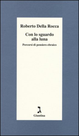 Con lo sguardo alla luna. Percorsi di pensiero ebraico Roberto Della Rocca