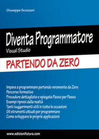 Diventa programmatore Visual Studio. Partendo da zero. Ediz. ampliata Giuseppe Scozzari
