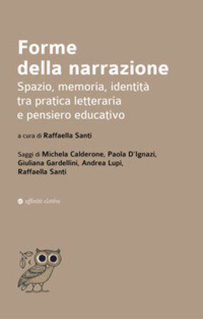 Forme della narrazione. Spazio, memoria, identità tra pratica letteraria e pensiero educativo Raffaella Santi