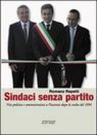 Sindaci senza partito. Vita politica e amministrativa a Piacenza dopo la svolta del 1994 Romano Repetti