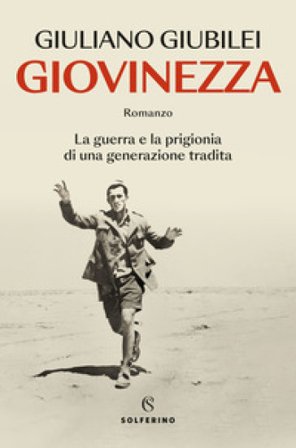 Giovinezza. La guerra e la prigionia di una generazione tradita Giuliano Giubilei