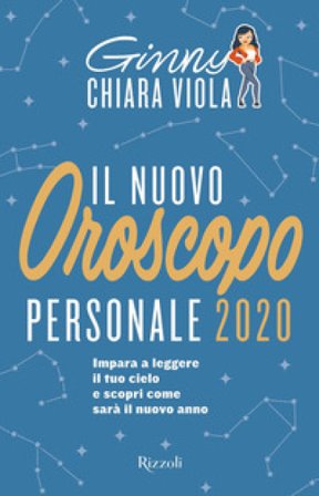 Il nuovo oroscopo personale 2020. Impara a leggere il tuo cielo e scopri come sarà il nuovo anno Ginny Chiara Viola