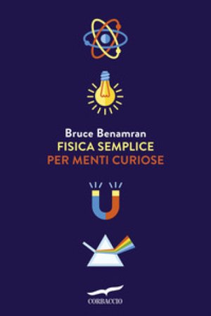 Fisica semplice per menti curiose Bruce Benamran