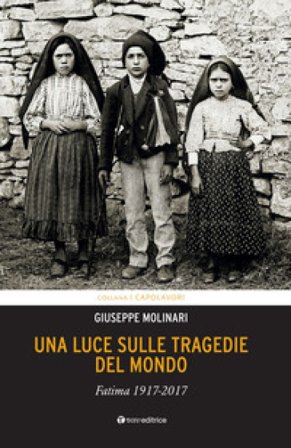 Una luce sulle tragedie del mondo. Fatima 1917-2017 Giuseppe Molinari