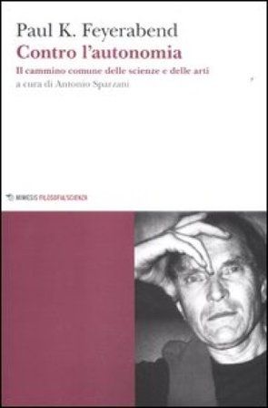 Contro l'autonomia. Il cammino comune delle scienze e delle arti Paul K. Feyerabend