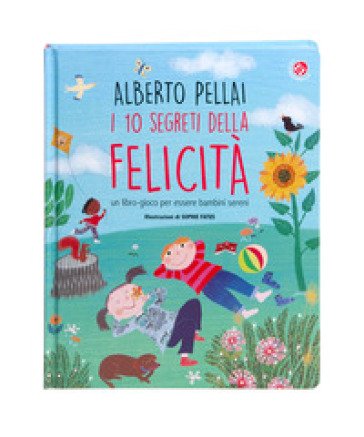 I 10 segreti della felicità. Un libro-gioco per essere bambini sereni. Ediz. a colori Alberto Pellai