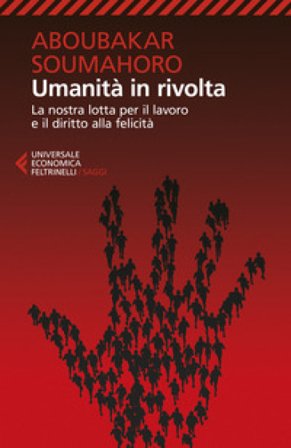 Umanità in rivolta. La nostra lotta per il lavoro e il diritto alla felicità Soumahoro Aboubakar
