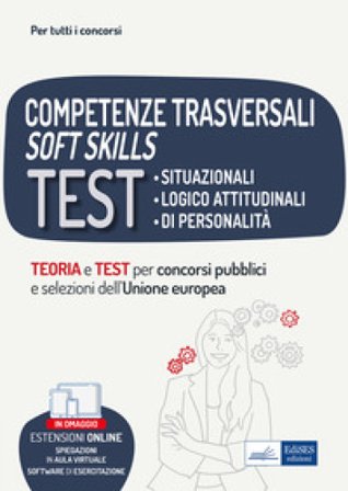 Competenze trasversali soft skills. Test situazionali, test logico attitudinali, test di personalità. Teoria e test. Con espansione online. Con 