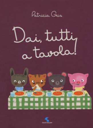 Dai, tutti a tavola! Ediz. a colori Patricia Geis