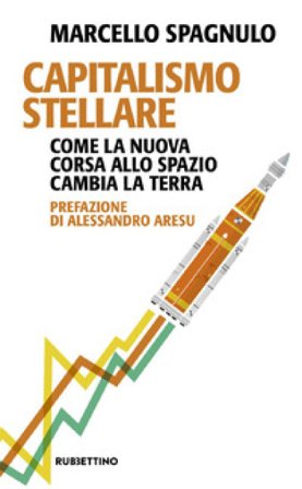 Capitalismo stellare. Come la nuova corsa allo spazio cambia la Terra Marcello Spagnulo