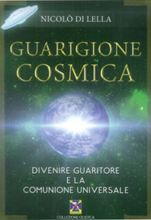 Guarigione cosmica. Divenire guaritore e la comunione universale Nicolò Di Lella