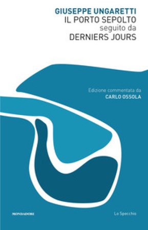 Il Porto Sepolto seguito da Derniers Jours Giuseppe Ungaretti