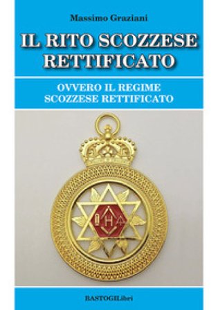 Il rito scozzese rettificato. Ovvero il regime scozzese rettificato Massimo Graziani