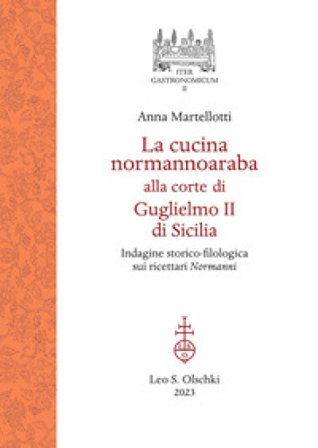 La cucina normannoaraba alla corte di Guglielmo II di Sicilia. Indagine storico-filologica sui ricettari «Normanni» Anna Martellotti