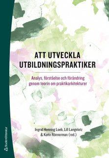 Att utveckla utbildningspraktiker - Analys, förståelse och förändring genom teorin om praktikarkitekturer