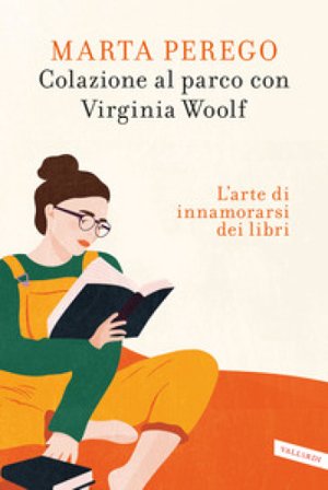 Colazione al parco con Virginia Woolf. L'arte di innamorarsi dei libri Marta Perego
