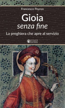 Gioia senza fine. La preghiera che apre al servizio Francesco Peyron