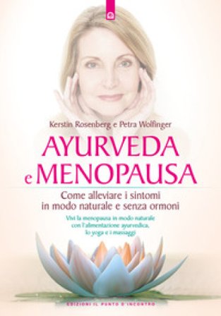 Ayurveda e menopausa. Come alleviare i sintomi in modo naturale e senza ormoni Kerstin Rosenberg