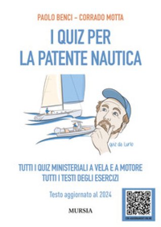 I quiz per la patente nautica. Tutti i quiz ministeriali a vela e a motore. Tutti i testi degli esercizi. Testo aggiornato al 2024 Paolo Benci
