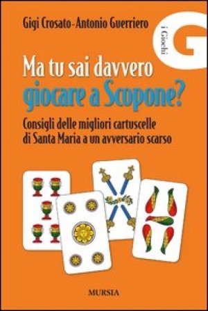 Ma tu sai davvero giocare a scopone? Consigli delle megliori cartuscelle di Santa Maria a un avversario scarso Gigi Crosato