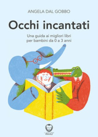 Occhi incantati. Una guida ai migliori libri per bambini da 0 a 3 anni. Ediz. a colori Angela Dal Gobbo